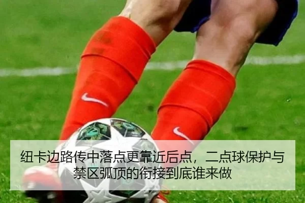 纽卡边路传中落点更靠近后点，二点球保护与禁区弧顶的衔接到底谁来做